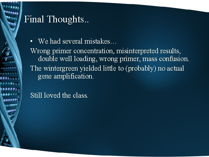 Final Thoughts. . • We had several mistakes… Wrong primer concentration, misinterpreted results, double