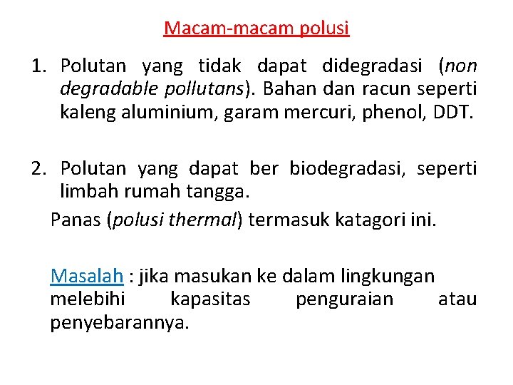 Macam-macam polusi 1. Polutan yang tidak dapat didegradasi (non degradable pollutans). Bahan dan racun