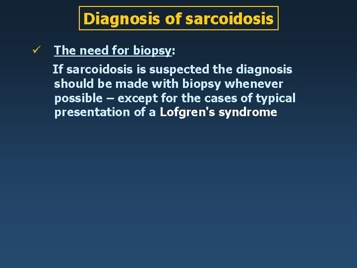 Diagnosis of sarcoidosis ü The need for biopsy: If sarcoidosis is suspected the diagnosis