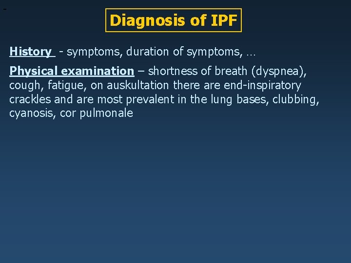  Diagnosis of IPF History - symptoms, duration of symptoms, … Physical examination –