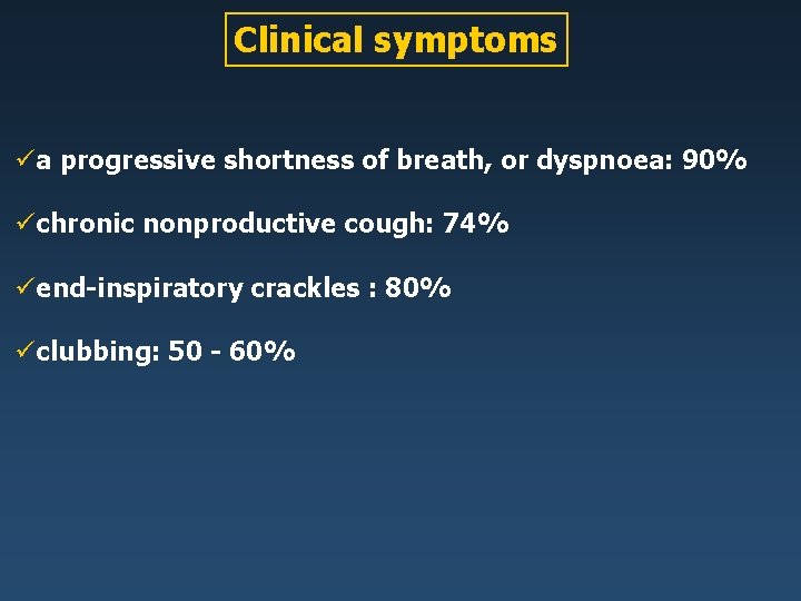 Clinical symptoms üa progressive shortness of breath, or dyspnoea: 90% üchronic nonproductive cough: 74%