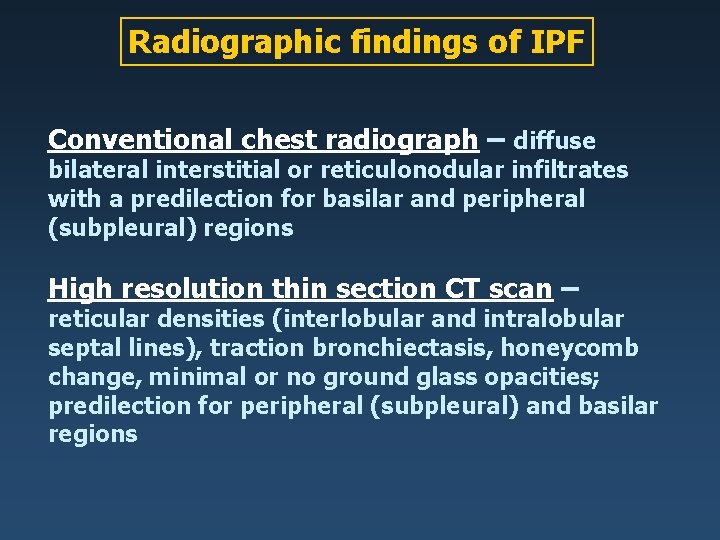 Radiographic findings of IPF Conventional chest radiograph – diffuse bilateral interstitial or reticulonodular infiltrates