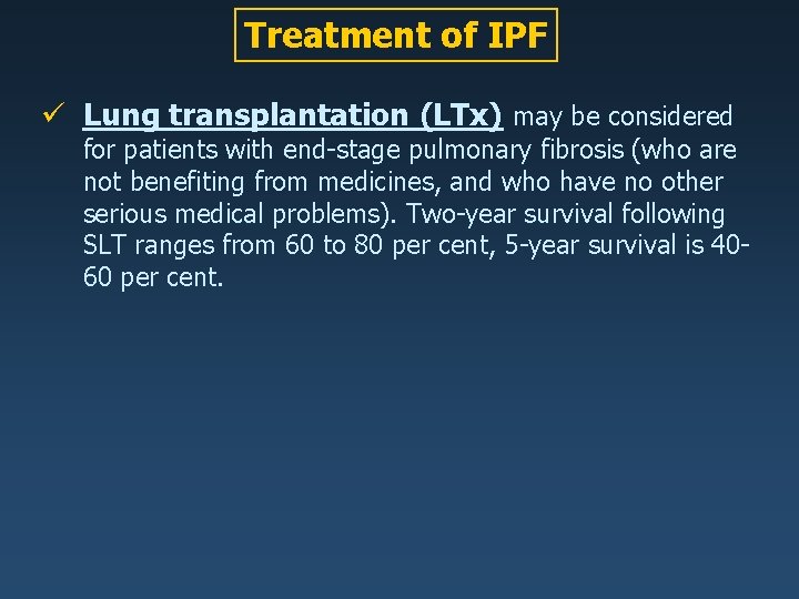 Treatment of IPF ü Lung transplantation (LTx) may be considered for patients with end-stage