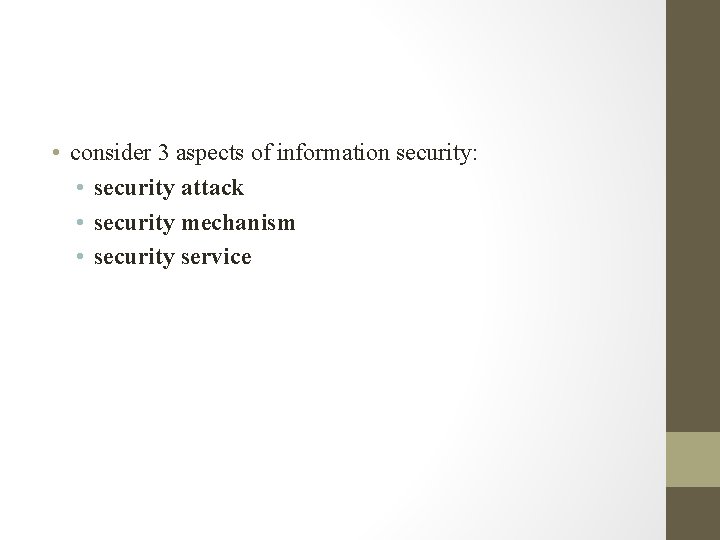 • consider 3 aspects of information security: • security attack • security mechanism • consider 3 aspects of information security: • security attack • security mechanism