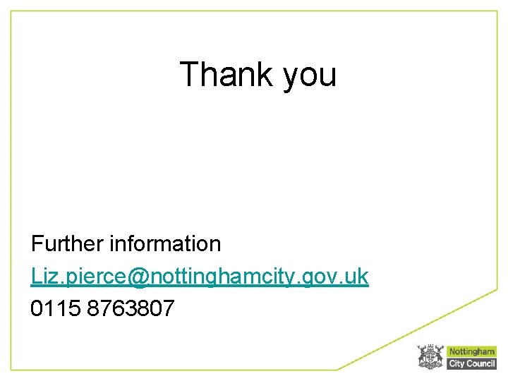 Thank you Further information Liz. pierce@nottinghamcity. gov. uk 0115 8763807 