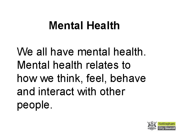 Mental Health We all have mental health. Mental health relates to how we think,