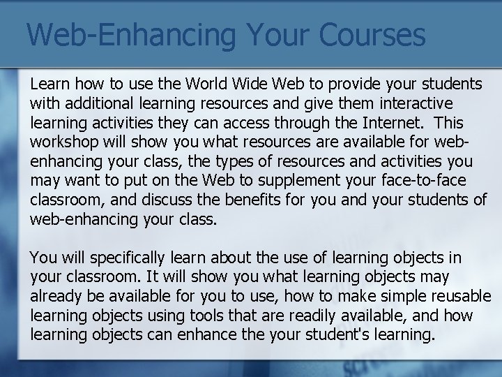 Web-Enhancing Your Courses Learn how to use the World Wide Web to provide your