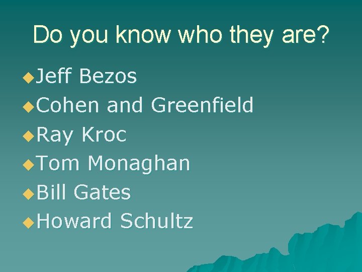 Do you know who they are? u. Jeff Bezos u. Cohen and Greenfield u.