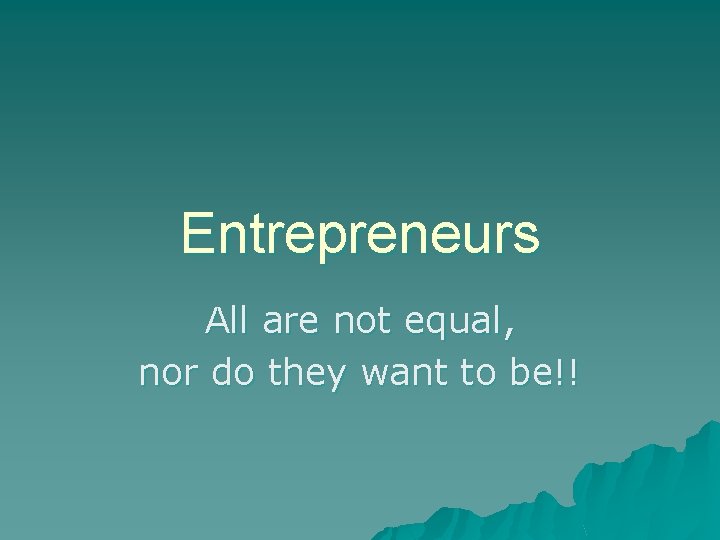 Entrepreneurs All are not equal, nor do they want to be!! 