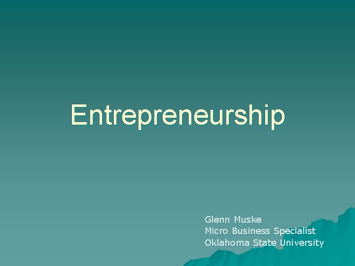 Entrepreneurship Glenn Muske Micro Business Specialist Oklahoma State University 