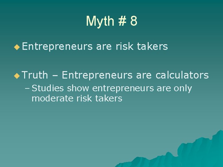 Myth # 8 u Entrepreneurs u Truth are risk takers – Entrepreneurs are calculators