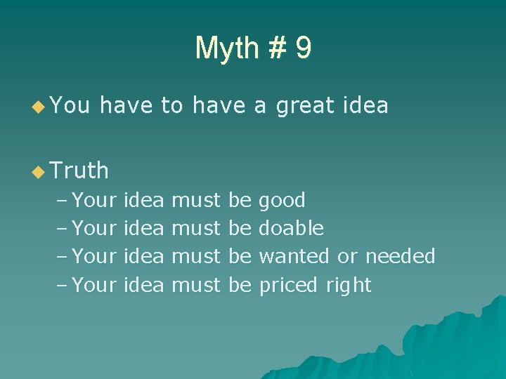 Myth # 9 u You have to have a great idea u Truth –