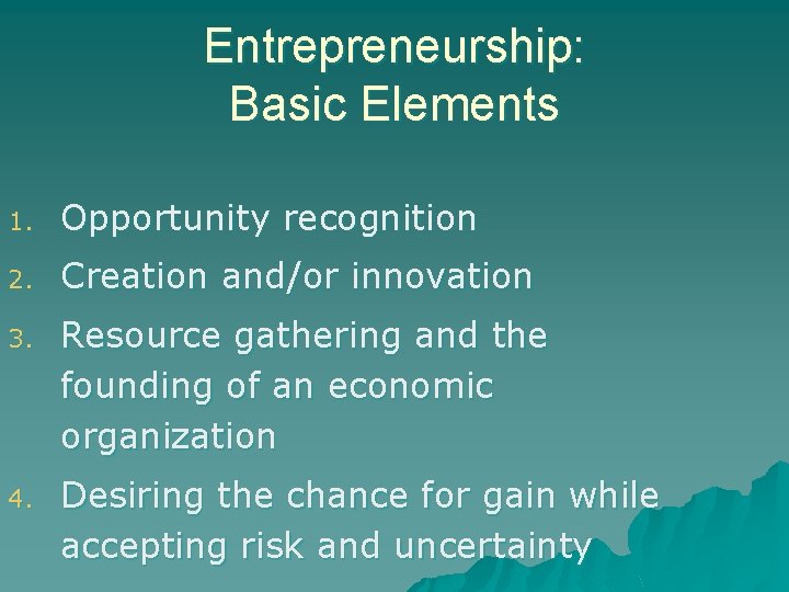 Entrepreneurship: Basic Elements 1. Opportunity recognition 2. Creation and/or innovation 3. Resource gathering and