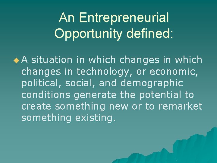 An Entrepreneurial Opportunity defined: u. A situation in which changes in technology, or economic,