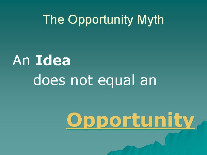 The Opportunity Myth An Idea does not equal an Opportunity 