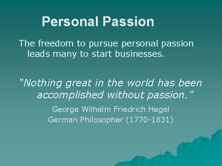 Personal Passion The freedom to pursue personal passion leads many to start businesses. “Nothing