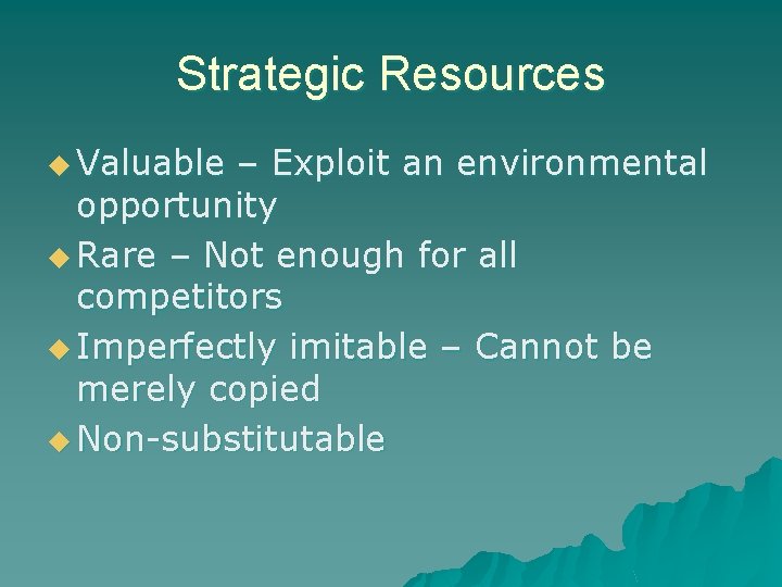 Strategic Resources u Valuable – Exploit an environmental opportunity u Rare – Not enough