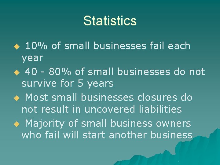 Statistics 10% of small businesses fail each year u 40 - 80% of small