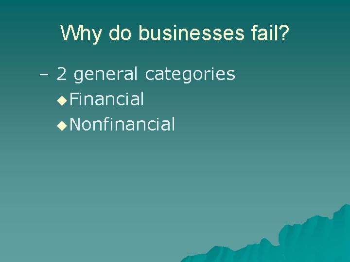 Why do businesses fail? – 2 general categories u. Financial u. Nonfinancial 