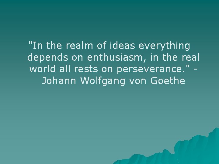 "In the realm of ideas everything depends on enthusiasm, in the real world all