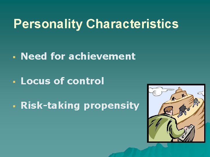 Personality Characteristics § Need for achievement § Locus of control § Risk-taking propensity 