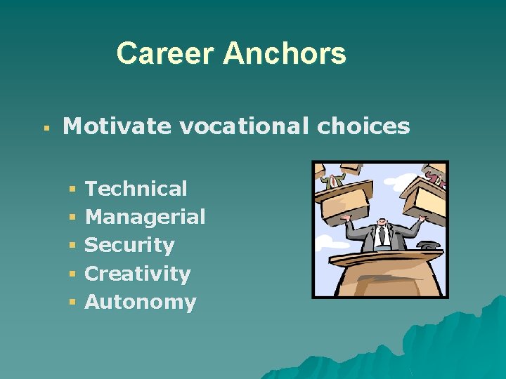 Career Anchors § Motivate vocational choices § Technical § Managerial § Security § Creativity