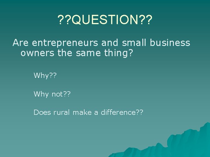 ? ? QUESTION? ? Are entrepreneurs and small business owners the same thing? Why?