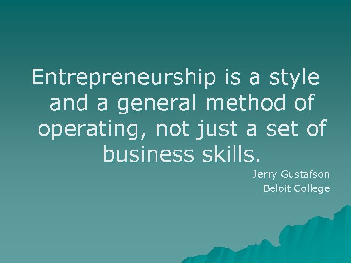 Entrepreneurship is a style and a general method of operating, not just a set