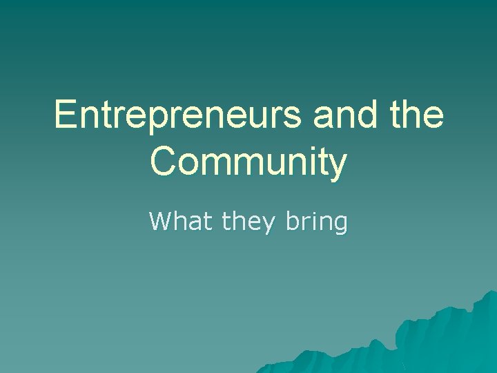 Entrepreneurs and the Community What they bring 