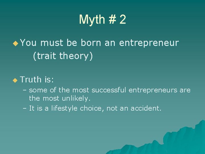Myth # 2 u You must be born an entrepreneur (trait theory) u Truth