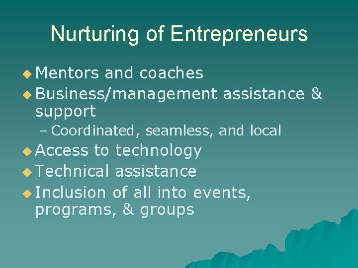 Nurturing of Entrepreneurs u Mentors and coaches u Business/management assistance & support – Coordinated,