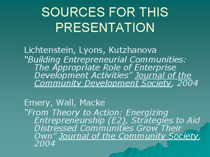 SOURCES FOR THIS PRESENTATION Lichtenstein, Lyons, Kutzhanova “Building Entrepreneurial Communities: The Appropriate Role of