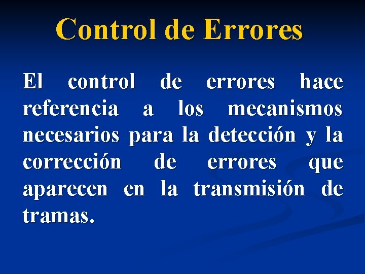 Control de Errores El control de errores hace referencia a los mecanismos necesarios para