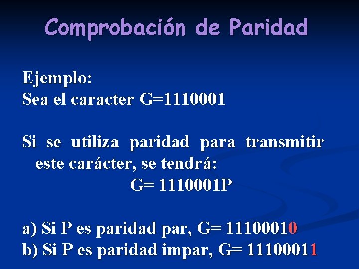 Comprobación de Paridad Ejemplo: Sea el caracter G=1110001 Si se utiliza paridad para transmitir