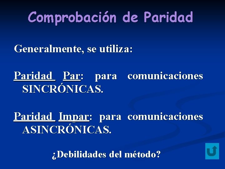 Comprobación de Paridad Generalmente, se utiliza: Paridad Par: para comunicaciones SINCRÓNICAS. Paridad Impar: para
