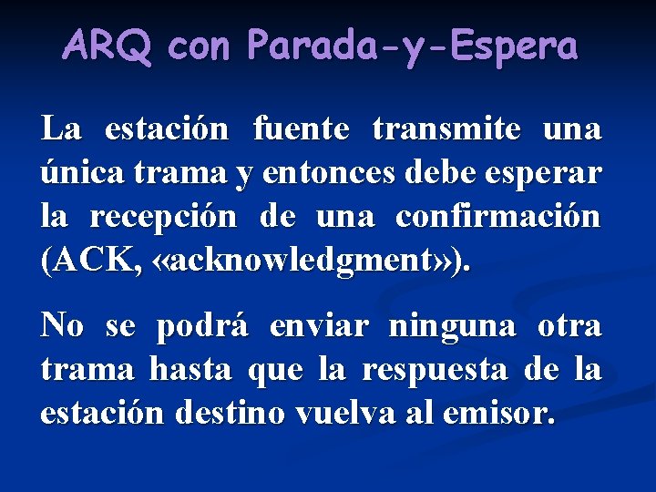 ARQ con Parada-y-Espera La estación fuente transmite una única trama y entonces debe esperar