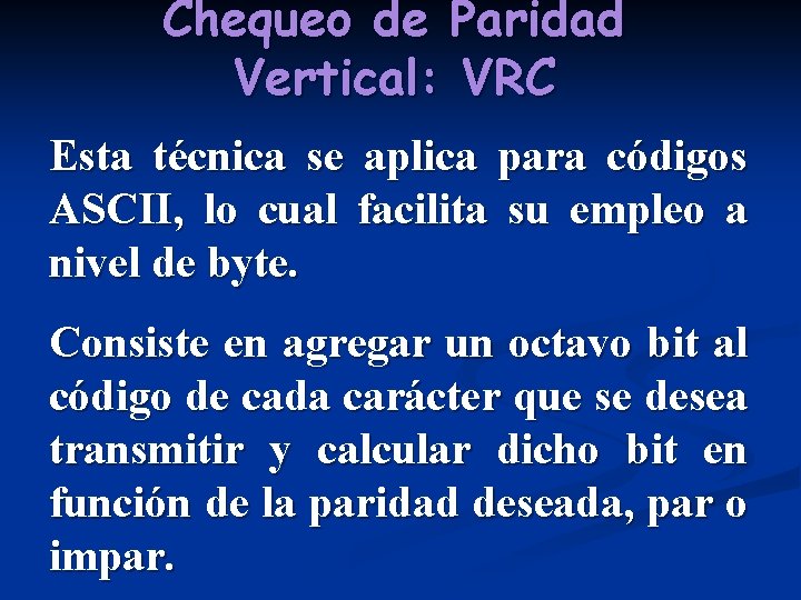 Chequeo de Paridad Vertical: VRC Esta técnica se aplica para códigos ASCII, lo cual