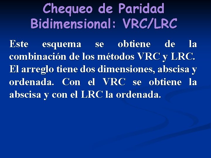 Chequeo de Paridad Bidimensional: VRC/LRC Este esquema se obtiene de la combinación de los