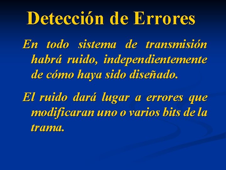 Detección de Errores En todo sistema de transmisión habrá ruido, independientemente de cómo haya