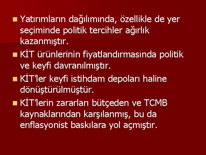 n Yatırımların dağılımında, özellikle de yer seçiminde politik tercihler ağırlık kazanmıştır. n KİT ürünlerinin