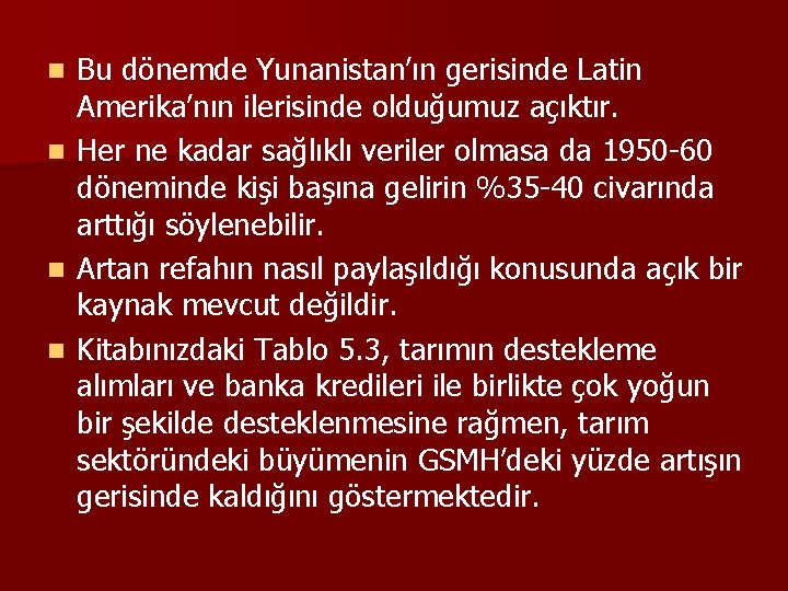 n n Bu dönemde Yunanistan’ın gerisinde Latin Amerika’nın ilerisinde olduğumuz açıktır. Her ne kadar