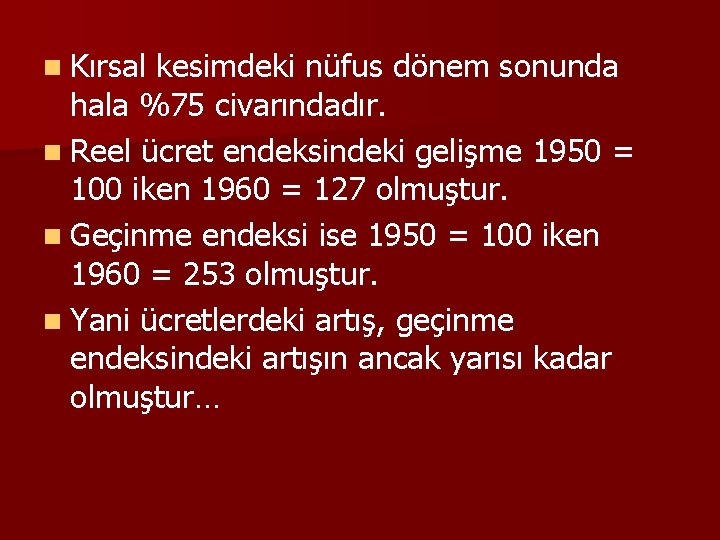 n Kırsal kesimdeki nüfus dönem sonunda hala %75 civarındadır. n Reel ücret endeksindeki gelişme