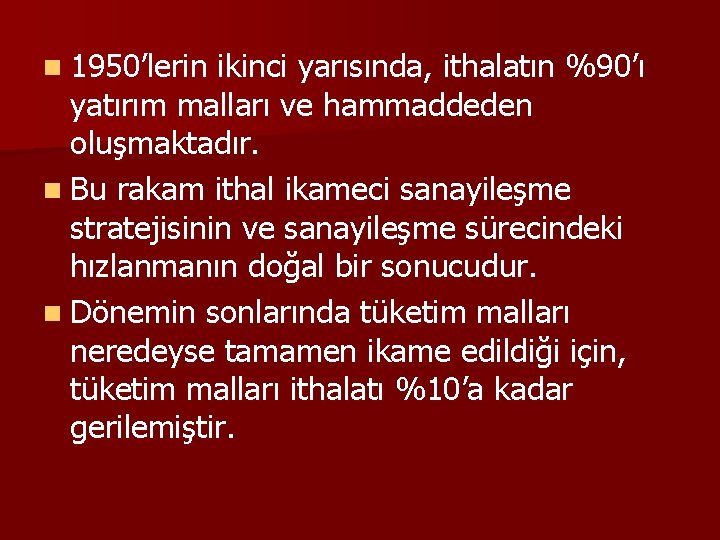 n 1950’lerin ikinci yarısında, ithalatın %90’ı yatırım malları ve hammaddeden oluşmaktadır. n Bu rakam