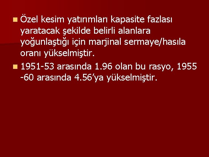 n Özel kesim yatırımları kapasite fazlası yaratacak şekilde belirli alanlara yoğunlaştığı için marjinal sermaye/hasıla