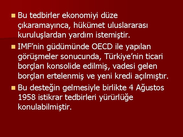 n Bu tedbirler ekonomiyi düze çıkaramayınca, hükümet uluslararası kuruluşlardan yardım istemiştir. n IMF’nin güdümünde