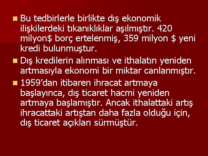 n Bu tedbirlerle birlikte dış ekonomik ilişkilerdeki tıkanıklıklar aşılmıştır. 420 milyon$ borç ertelenmiş, 359