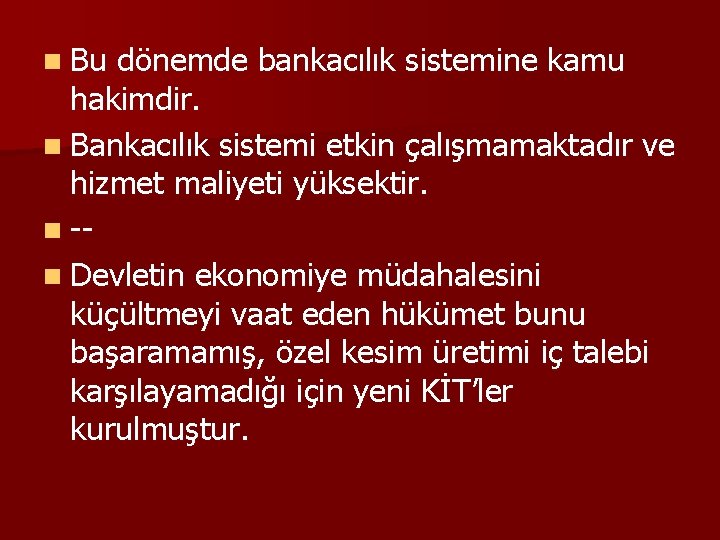 n Bu dönemde bankacılık sistemine kamu hakimdir. n Bankacılık sistemi etkin çalışmamaktadır ve hizmet