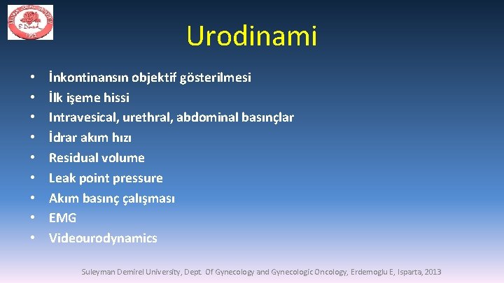 Urodinami • • • İnkontinansın objektif gösterilmesi İlk işeme hissi Intravesical, urethral, abdominal basınçlar