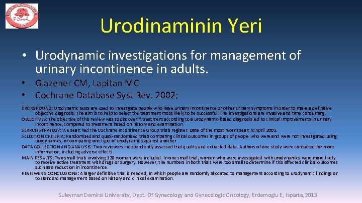 Urodinaminin Yeri • Urodynamic investigations for management of urinary incontinence in adults. • Glazener