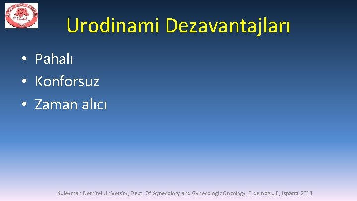 Urodinami Dezavantajları • Pahalı • Konforsuz • Zaman alıcı Suleyman Demirel University, Dept. Of